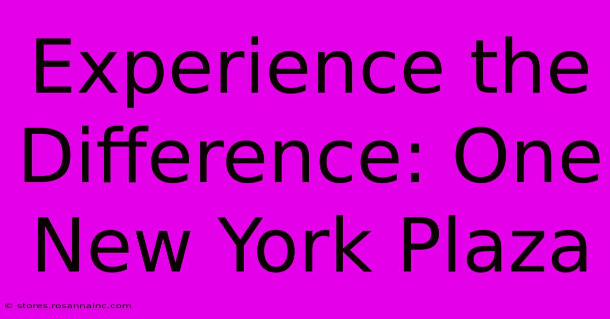 Experience The Difference: One New York Plaza