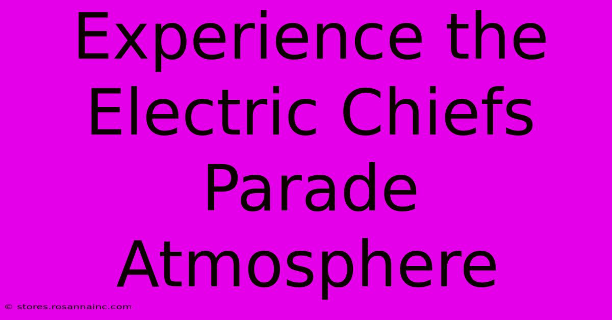 Experience The Electric Chiefs Parade Atmosphere