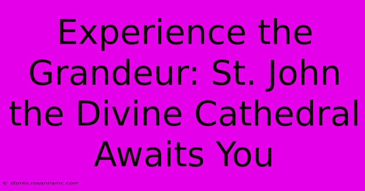 Experience The Grandeur: St. John The Divine Cathedral Awaits You