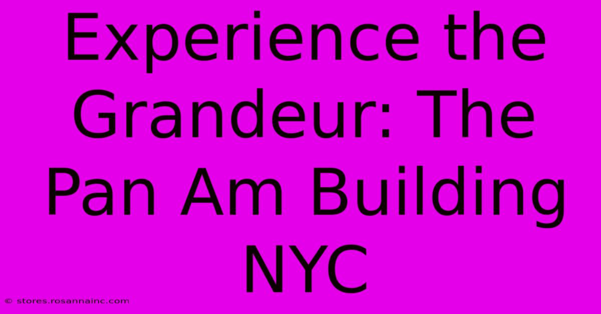 Experience The Grandeur: The Pan Am Building NYC