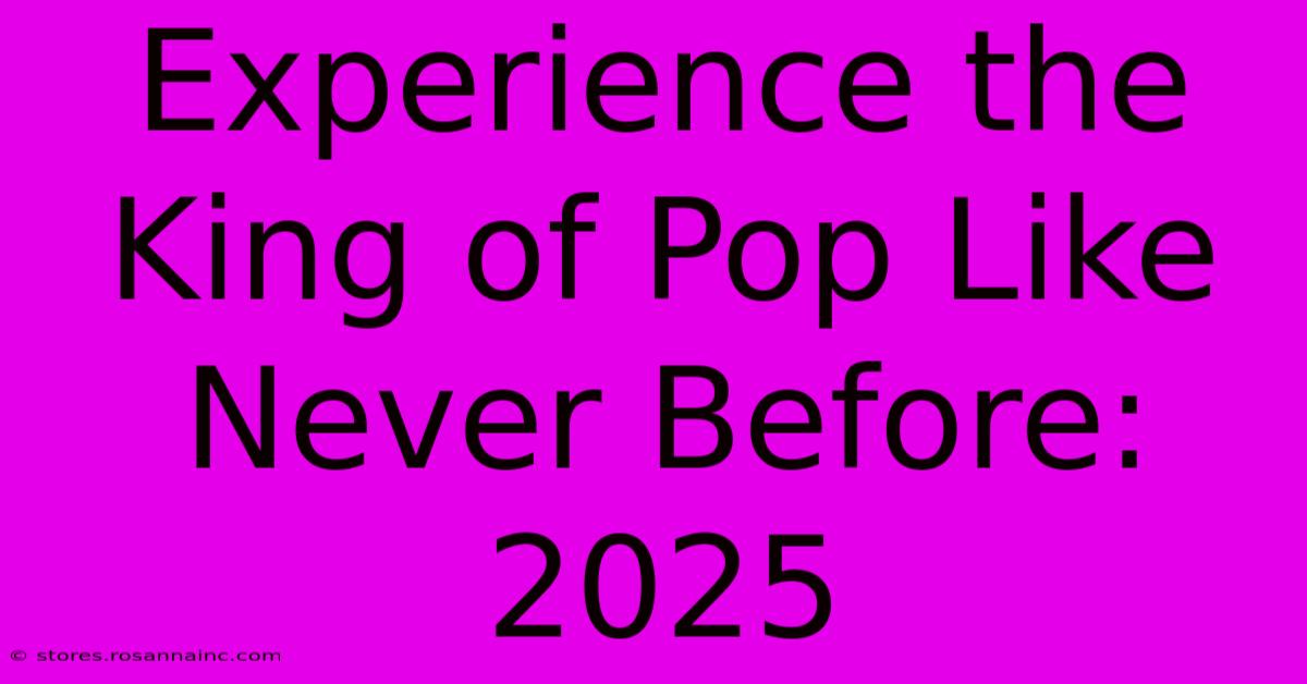 Experience The King Of Pop Like Never Before: 2025