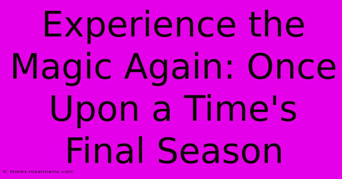 Experience The Magic Again: Once Upon A Time's Final Season