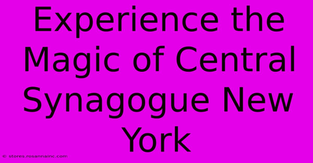 Experience The Magic Of Central Synagogue New York