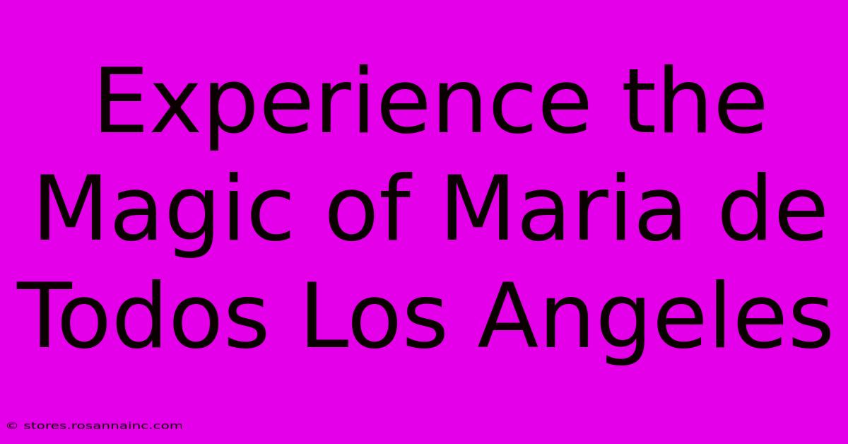 Experience The Magic Of Maria De Todos Los Angeles