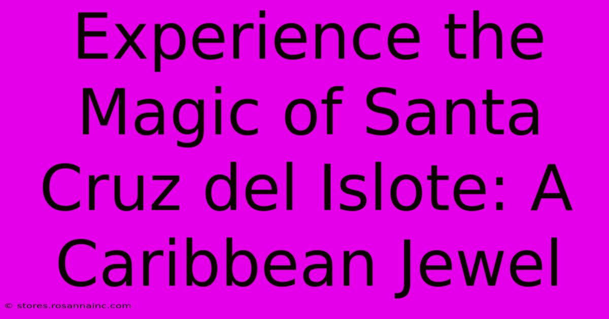 Experience The Magic Of Santa Cruz Del Islote: A Caribbean Jewel