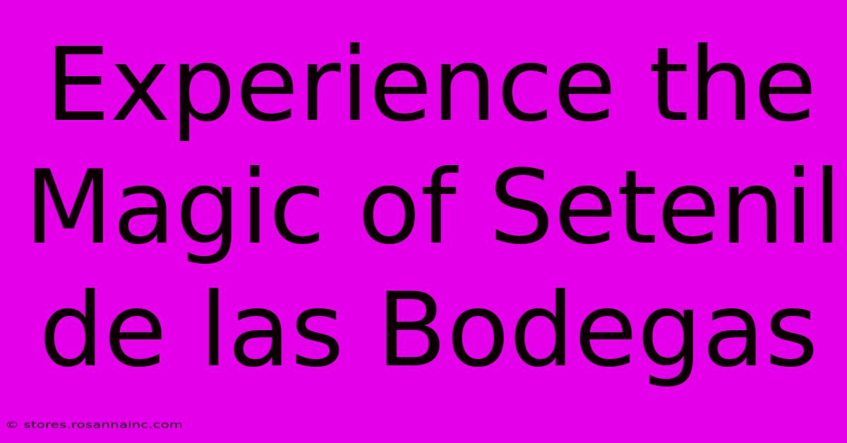 Experience The Magic Of Setenil De Las Bodegas