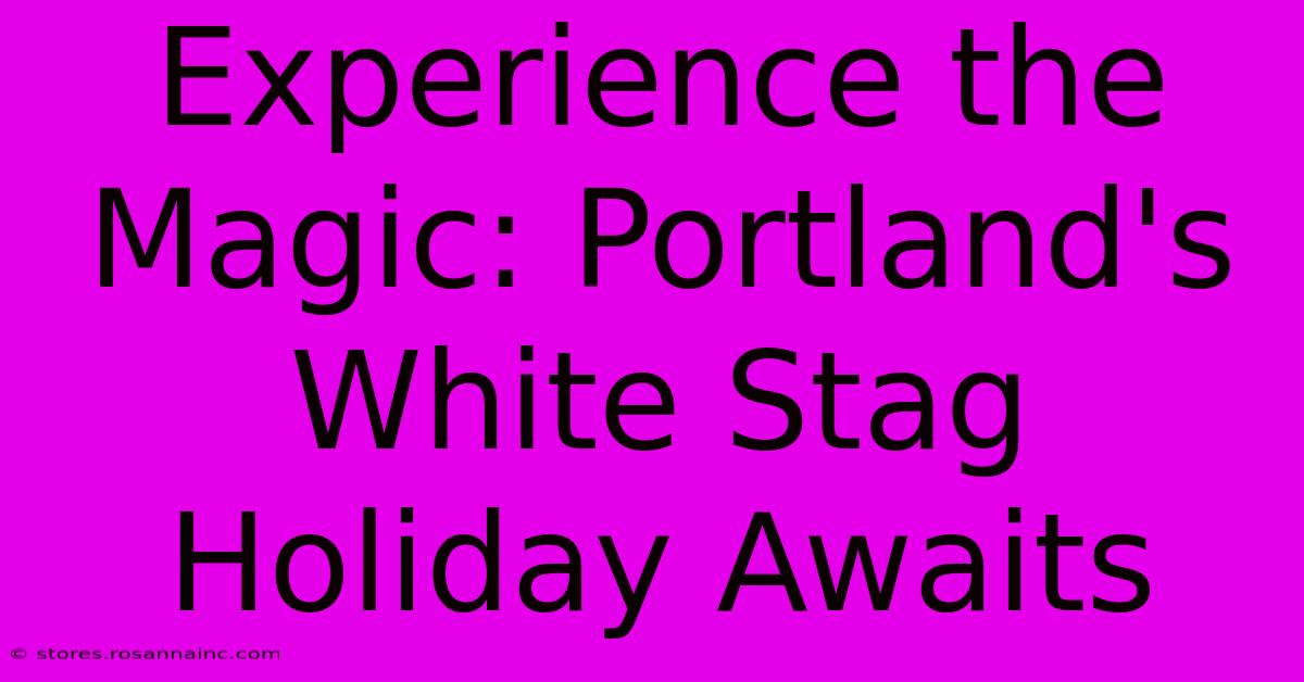 Experience The Magic: Portland's White Stag Holiday Awaits