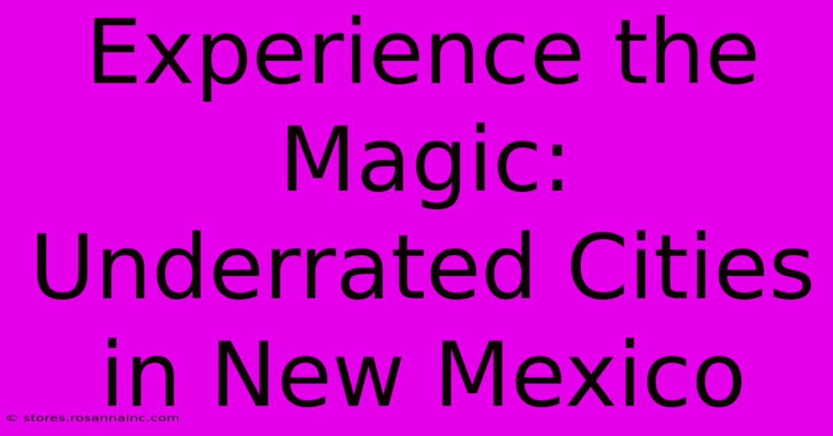 Experience The Magic: Underrated Cities In New Mexico