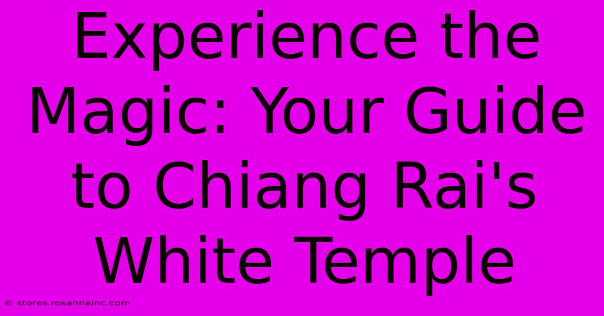 Experience The Magic: Your Guide To Chiang Rai's White Temple