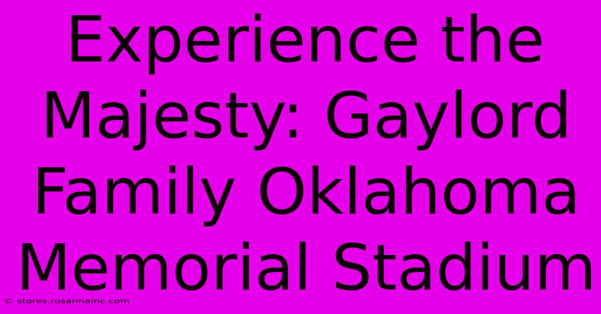 Experience The Majesty: Gaylord Family Oklahoma Memorial Stadium