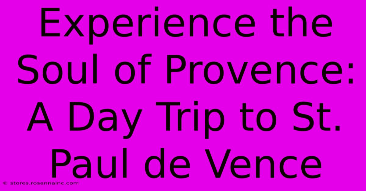 Experience The Soul Of Provence: A Day Trip To St. Paul De Vence