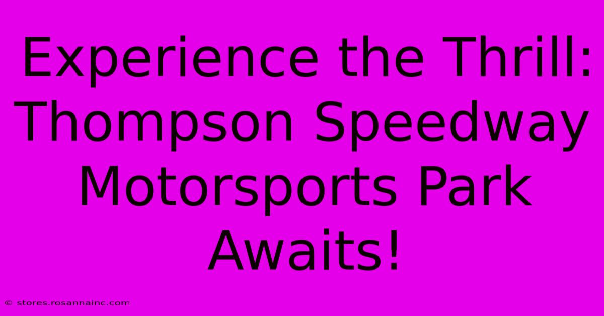 Experience The Thrill: Thompson Speedway Motorsports Park Awaits!