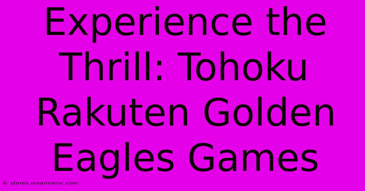 Experience The Thrill: Tohoku Rakuten Golden Eagles Games