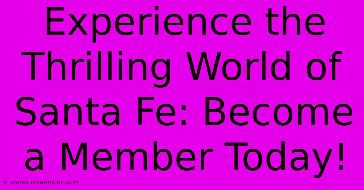 Experience The Thrilling World Of Santa Fe: Become A Member Today!