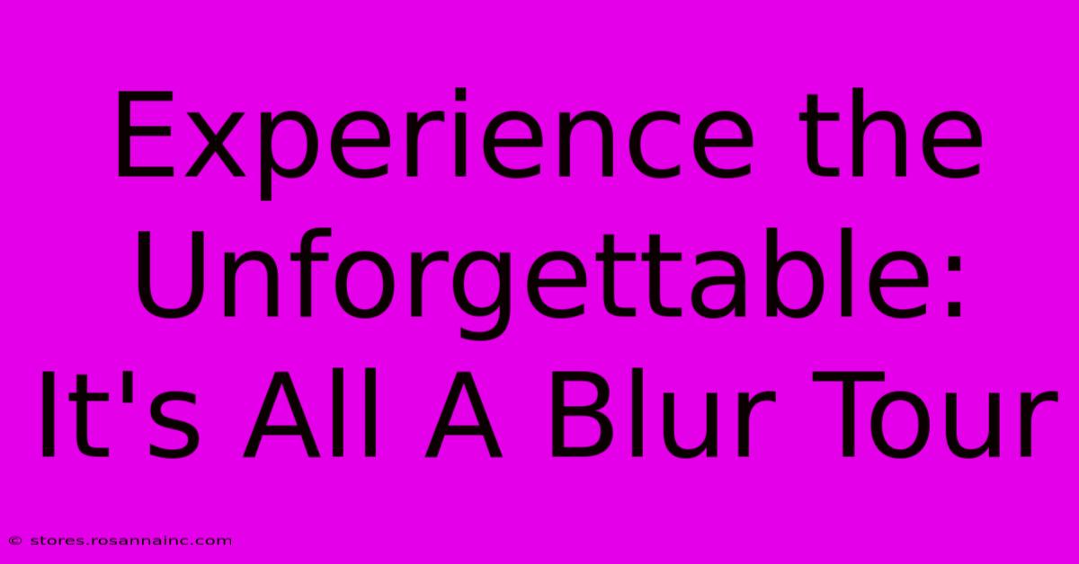 Experience The Unforgettable: It's All A Blur Tour