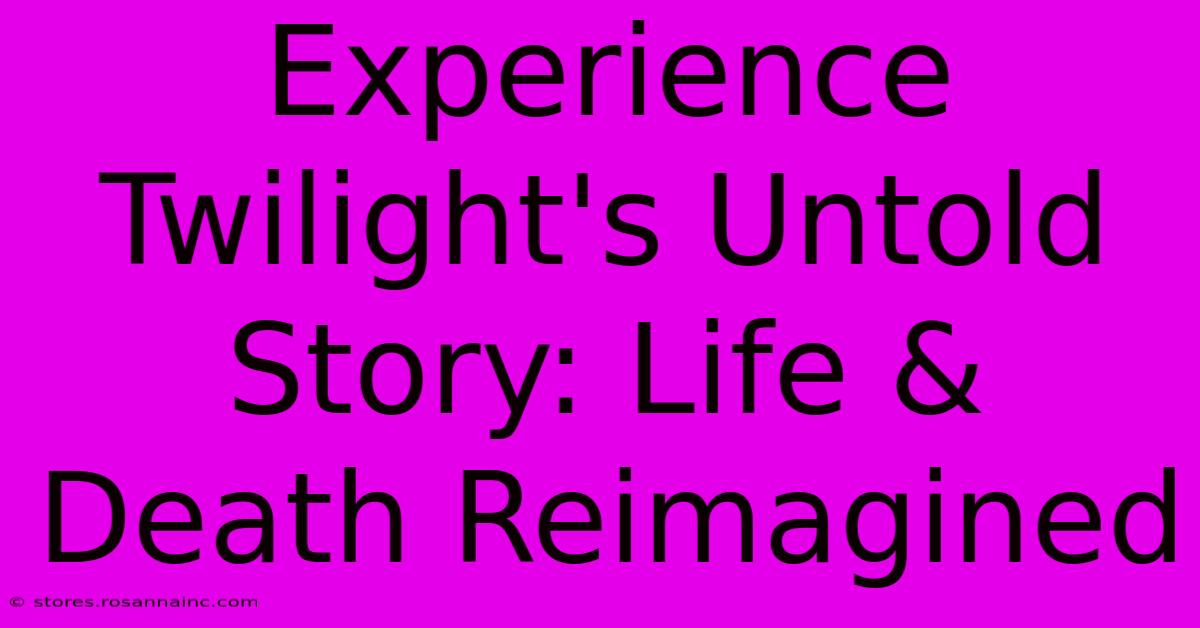 Experience Twilight's Untold Story: Life & Death Reimagined