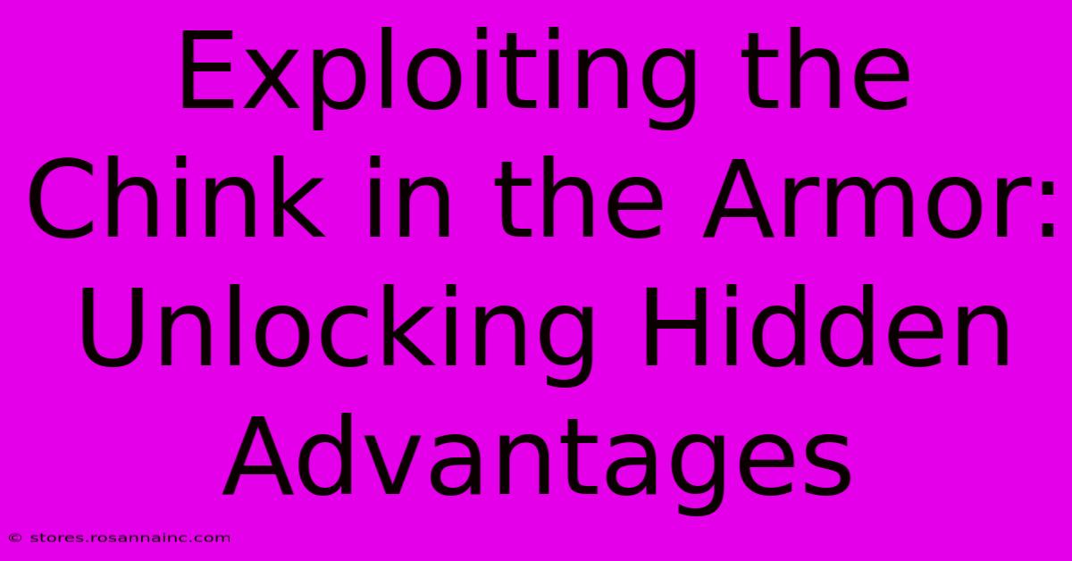 Exploiting The Chink In The Armor: Unlocking Hidden Advantages