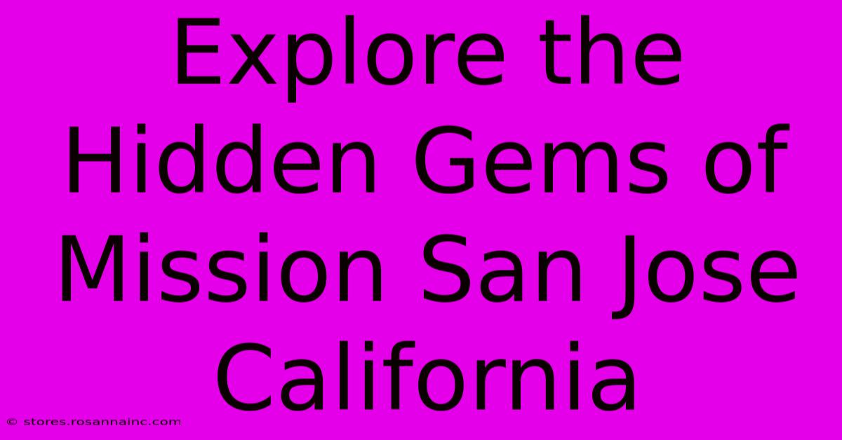 Explore The Hidden Gems Of Mission San Jose California