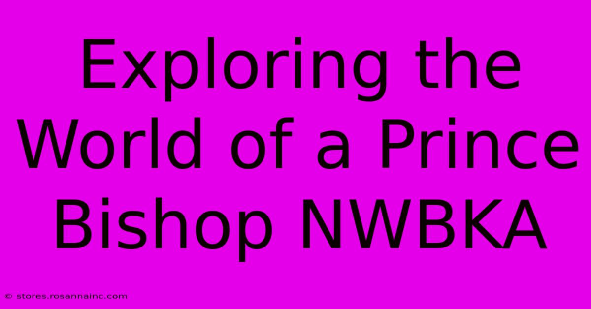 Exploring The World Of A Prince Bishop NWBKA