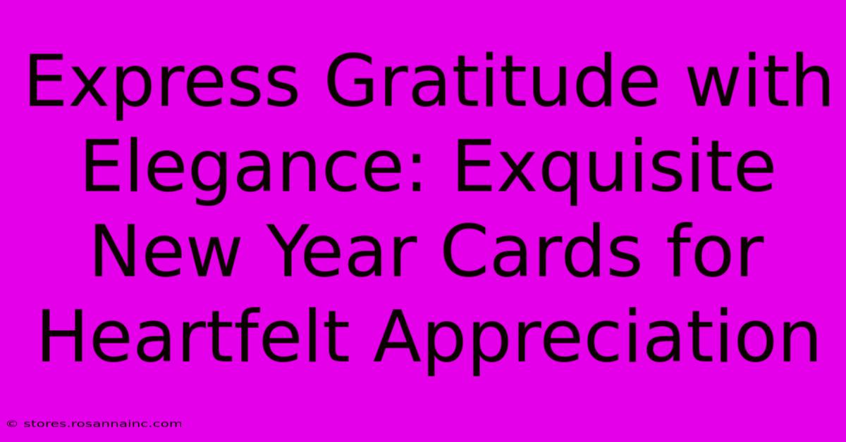 Express Gratitude With Elegance: Exquisite New Year Cards For Heartfelt Appreciation