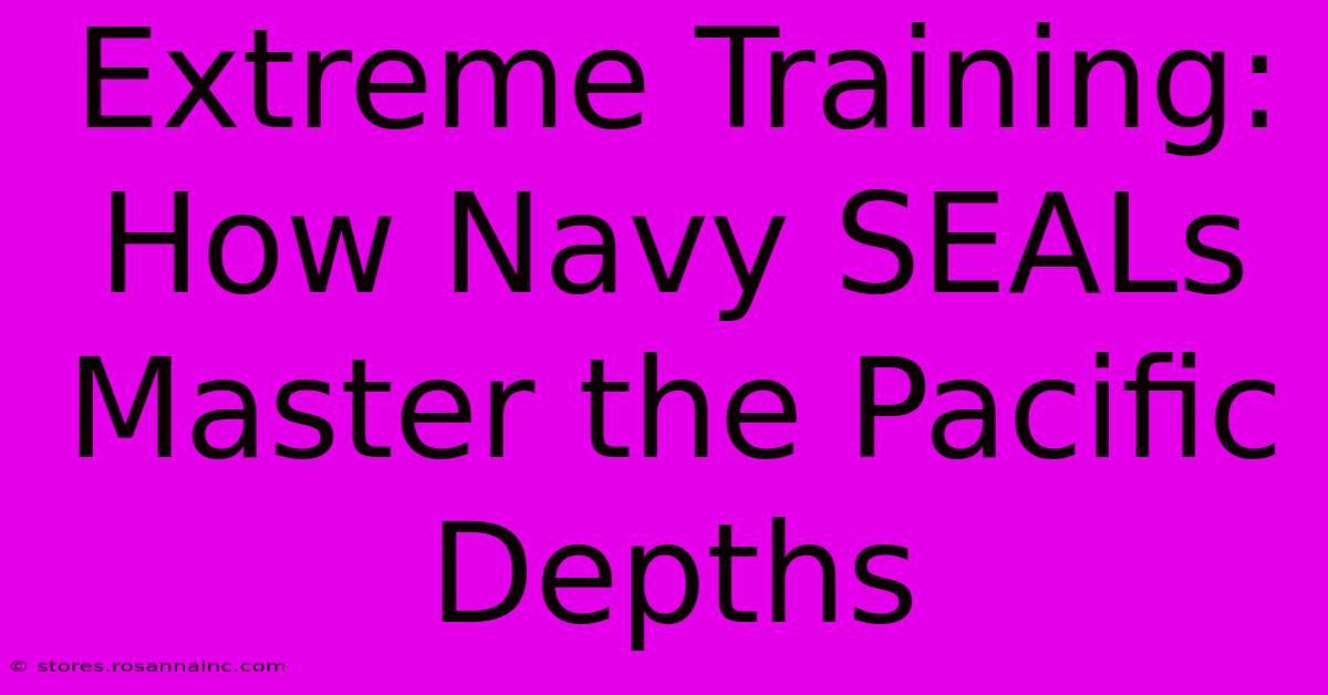 Extreme Training: How Navy SEALs Master The Pacific Depths