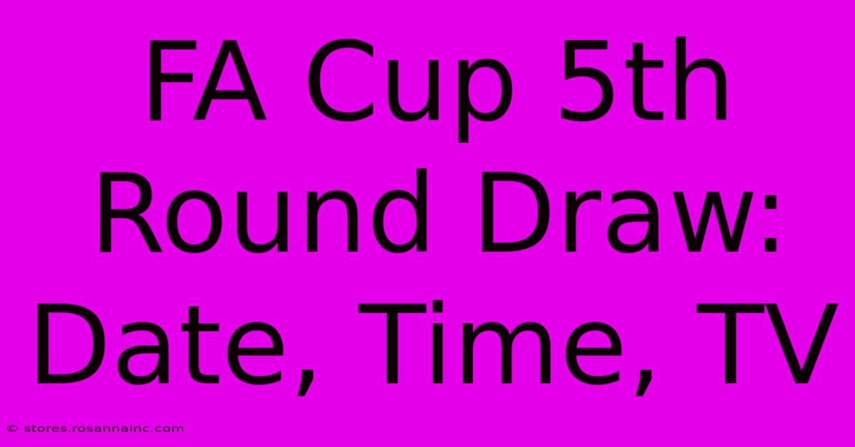 FA Cup 5th Round Draw: Date, Time, TV