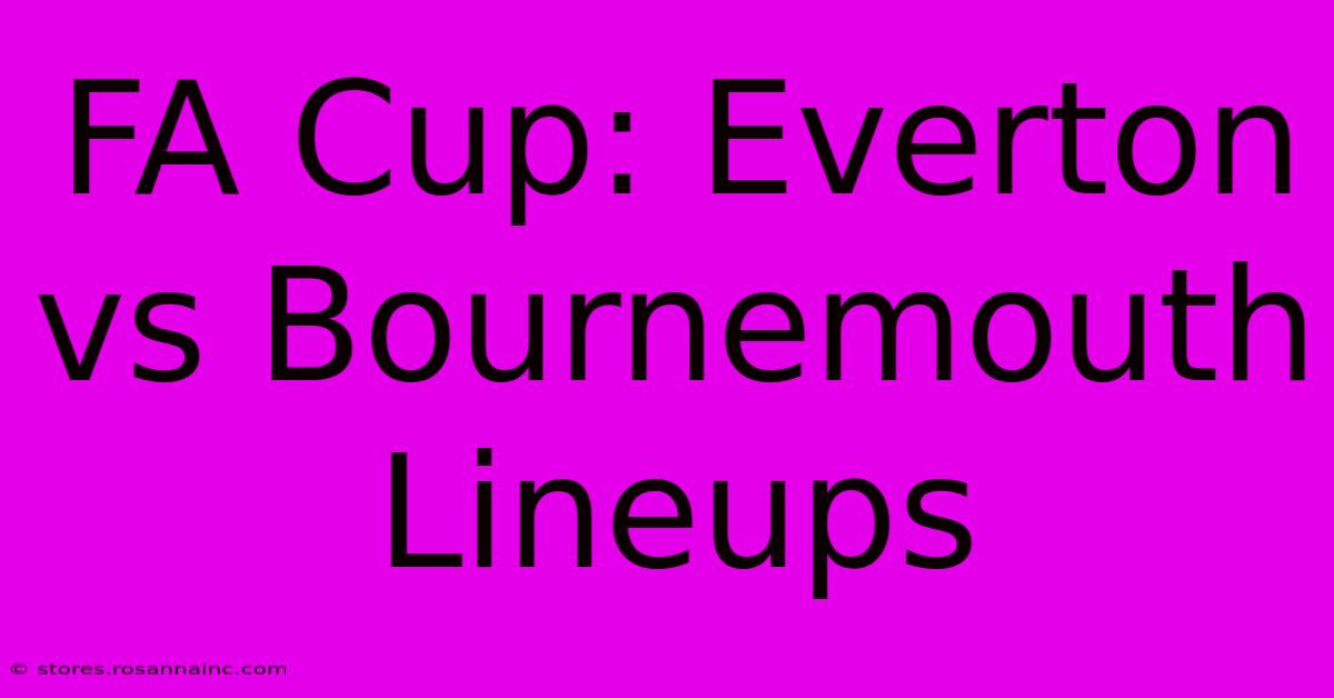 FA Cup: Everton Vs Bournemouth Lineups