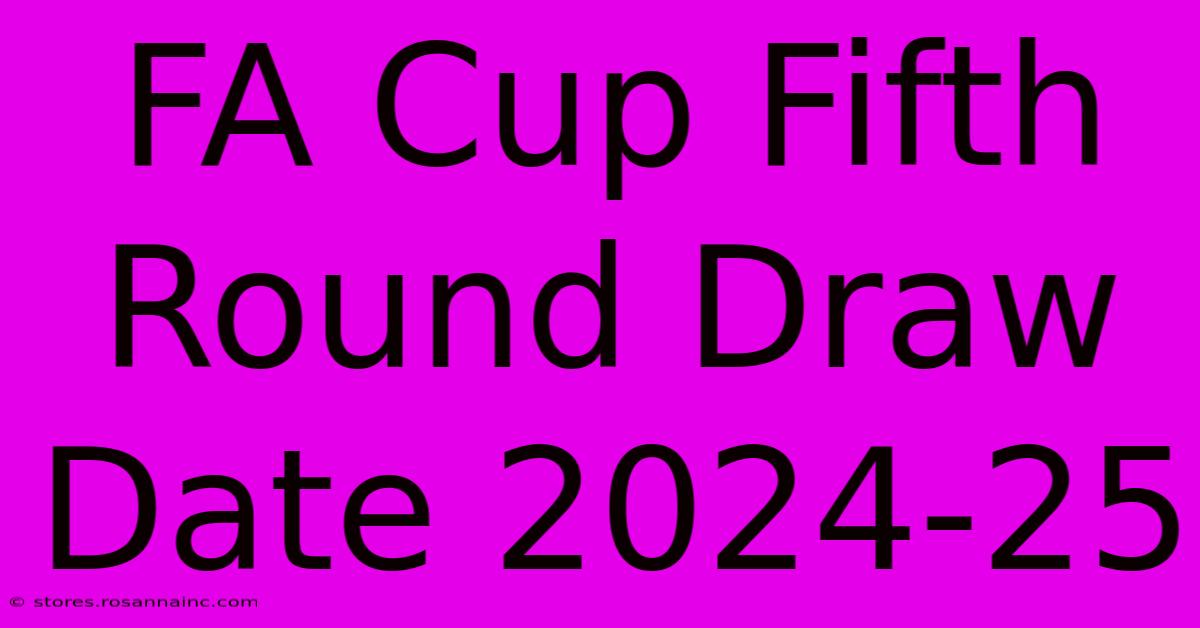 FA Cup Fifth Round Draw Date 2024-25