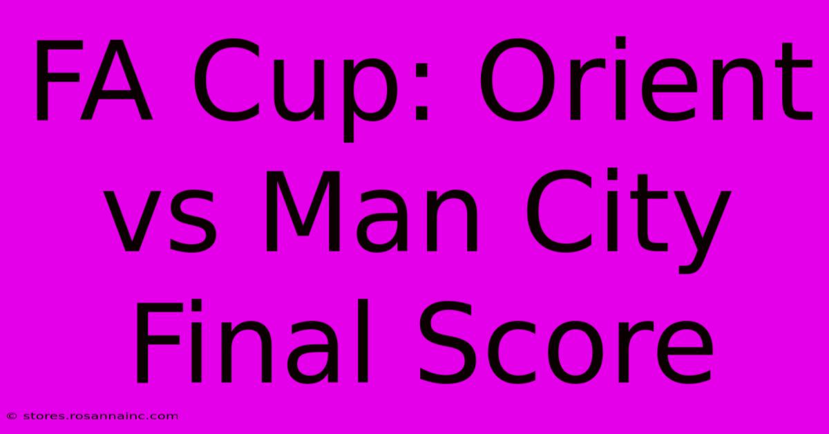 FA Cup: Orient Vs Man City Final Score