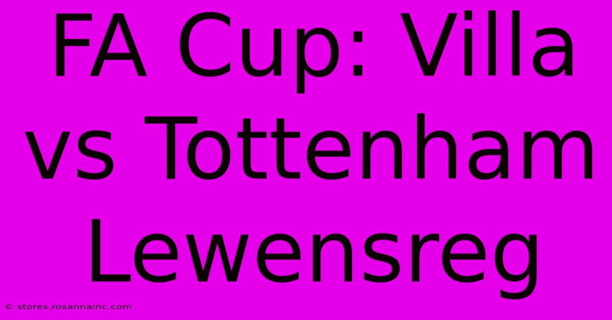 FA Cup: Villa Vs Tottenham Lewensreg