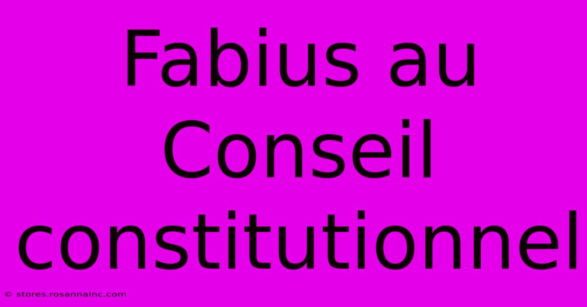 Fabius Au Conseil Constitutionnel