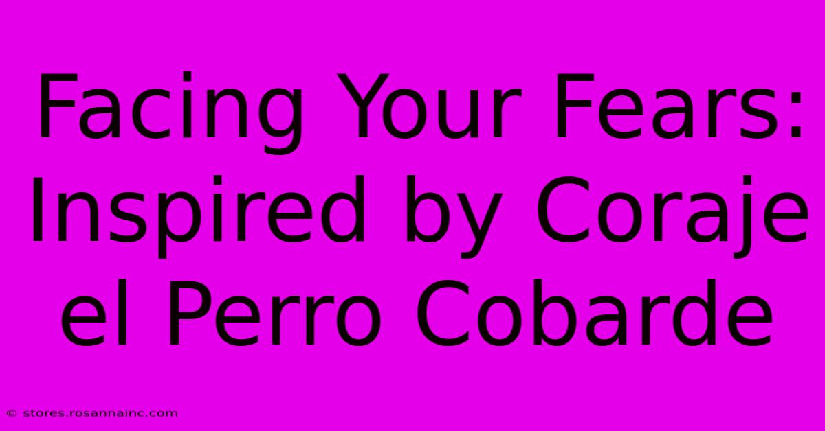 Facing Your Fears: Inspired By Coraje El Perro Cobarde