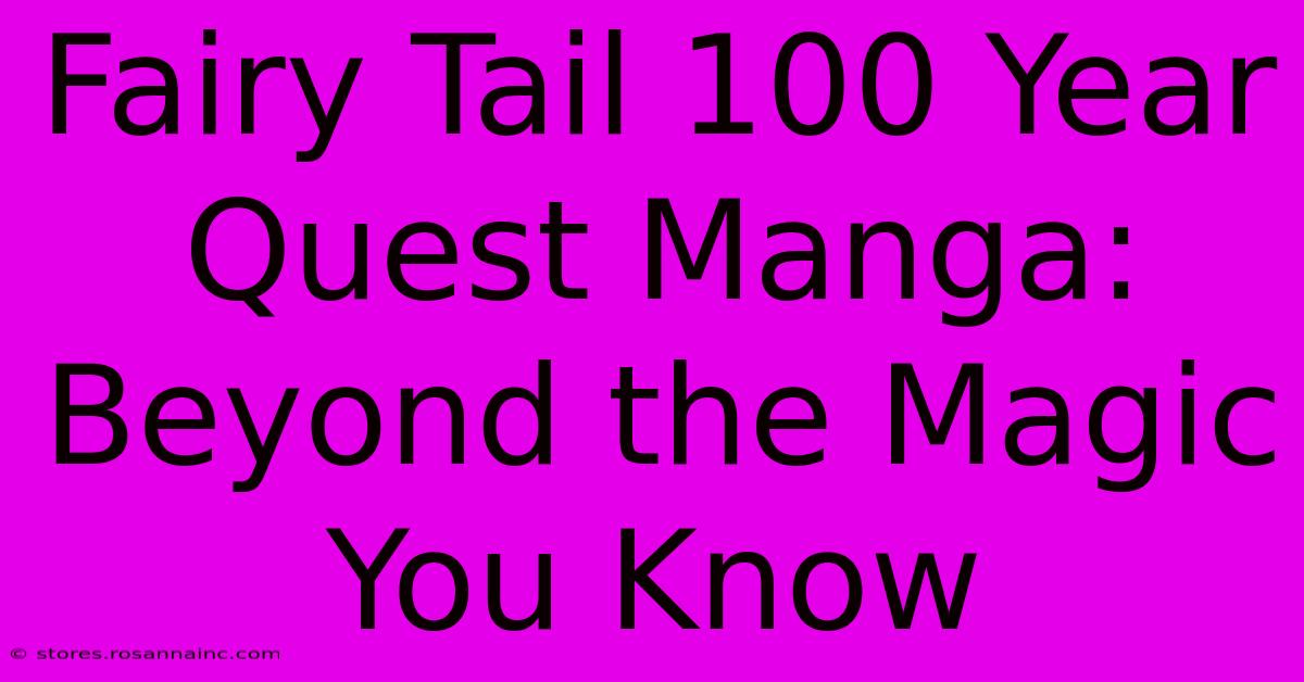 Fairy Tail 100 Year Quest Manga: Beyond The Magic You Know