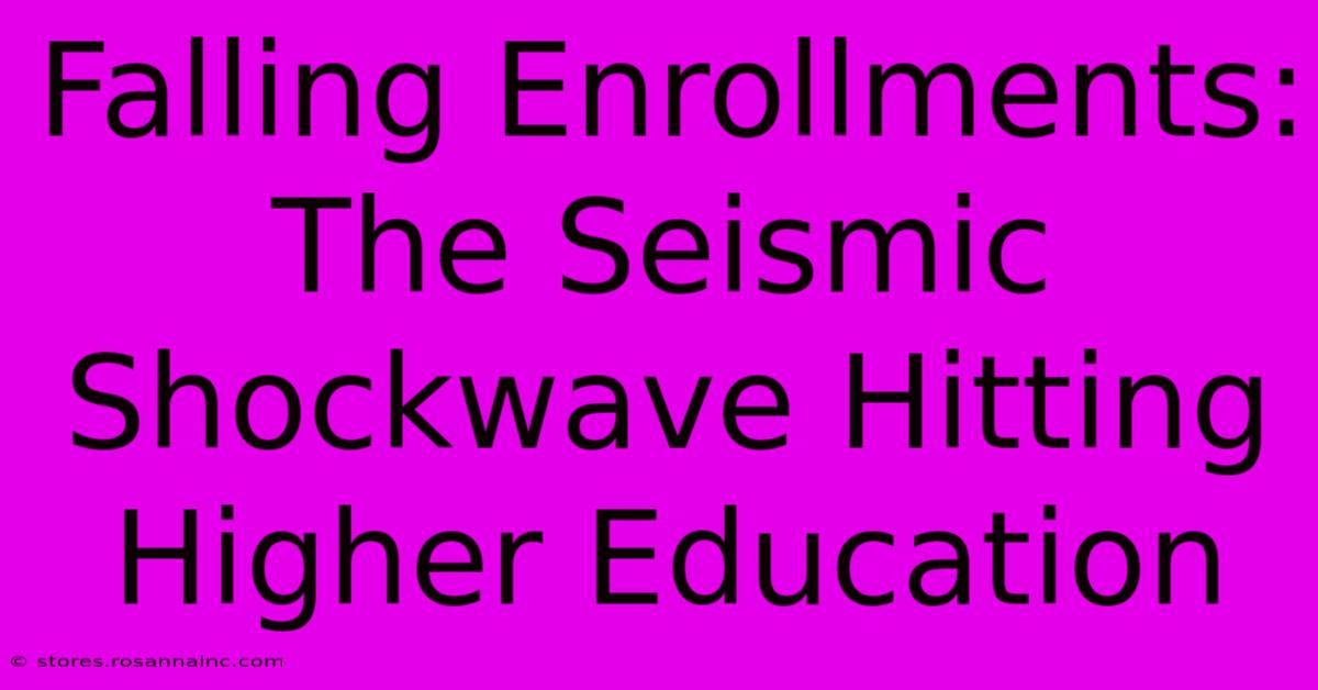 Falling Enrollments: The Seismic Shockwave Hitting Higher Education