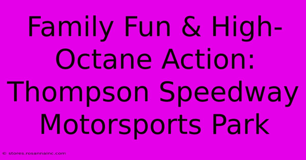 Family Fun & High-Octane Action: Thompson Speedway Motorsports Park