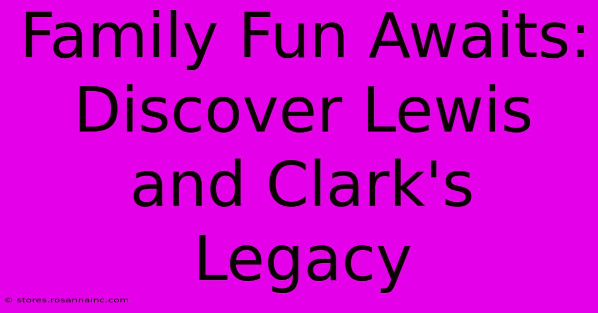 Family Fun Awaits: Discover Lewis And Clark's Legacy