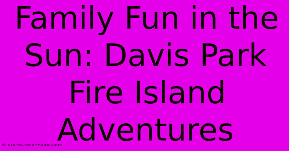 Family Fun In The Sun: Davis Park Fire Island Adventures