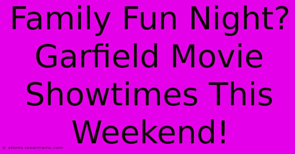 Family Fun Night? Garfield Movie Showtimes This Weekend!