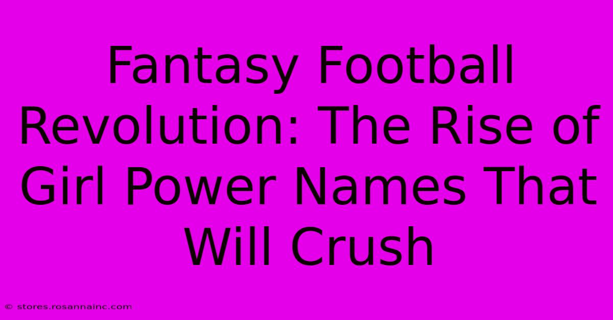 Fantasy Football Revolution: The Rise Of Girl Power Names That Will Crush