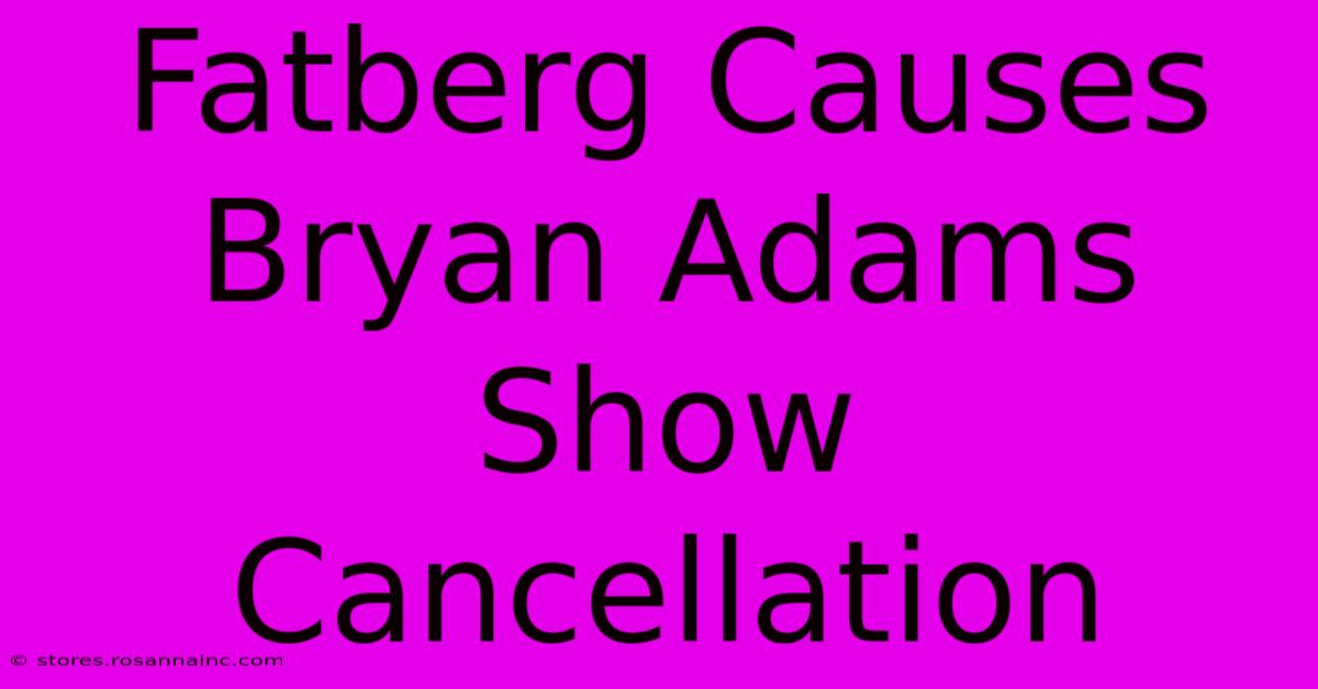 Fatberg Causes Bryan Adams Show Cancellation