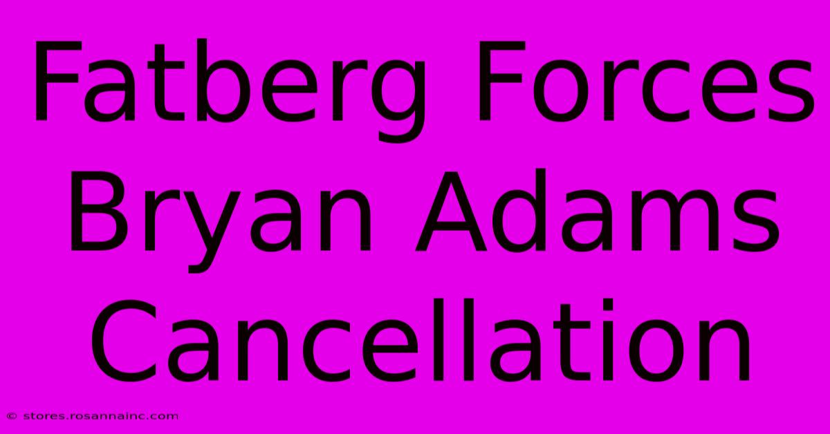 Fatberg Forces Bryan Adams Cancellation