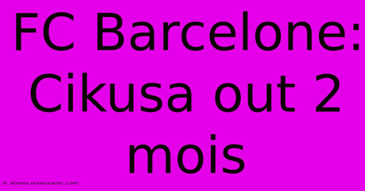 FC Barcelone: Cikusa Out 2 Mois