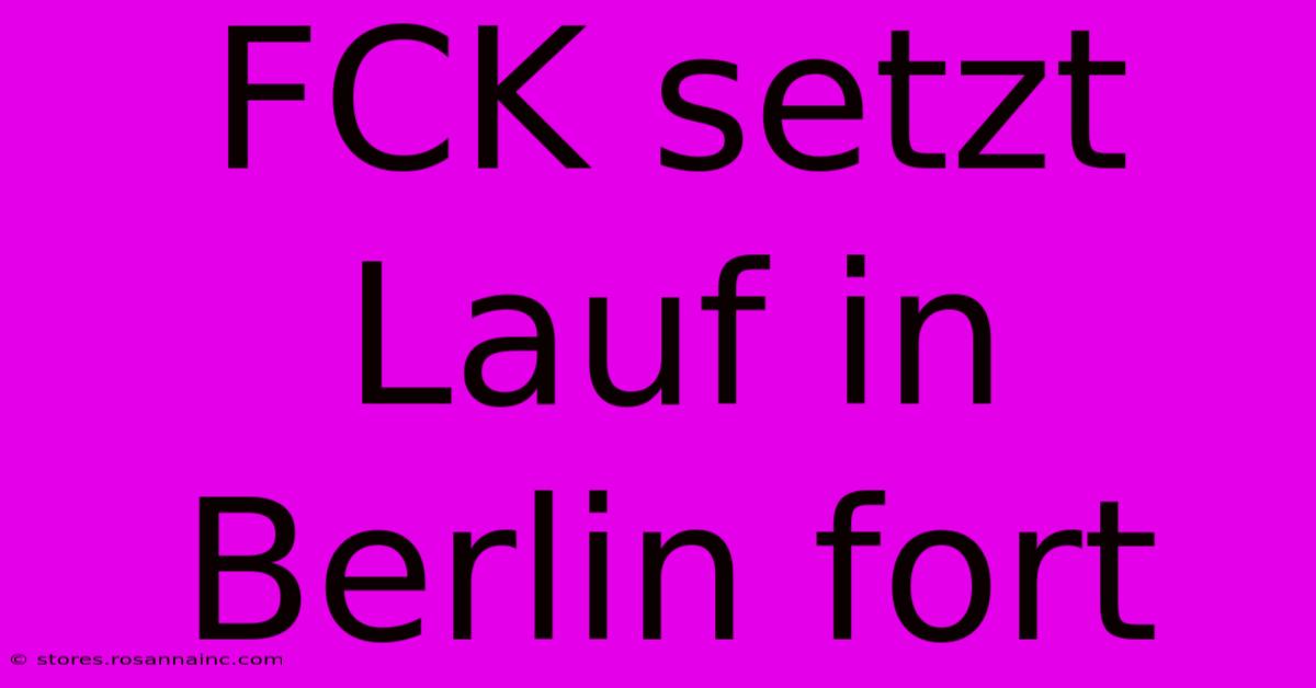 FCK Setzt Lauf In Berlin Fort