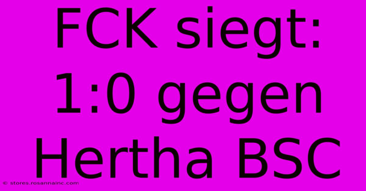 FCK Siegt: 1:0 Gegen Hertha BSC