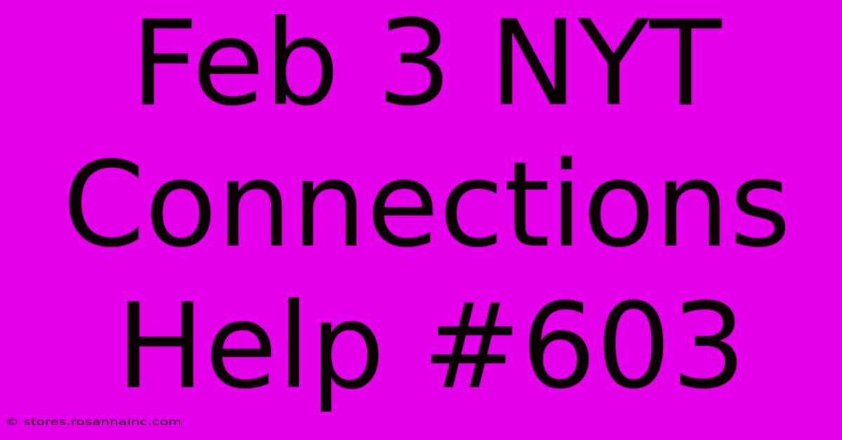 Feb 3 NYT Connections Help #603