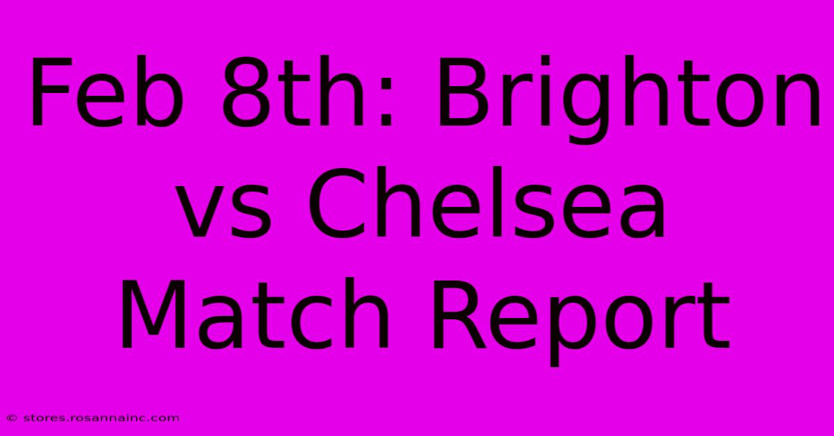 Feb 8th: Brighton Vs Chelsea Match Report