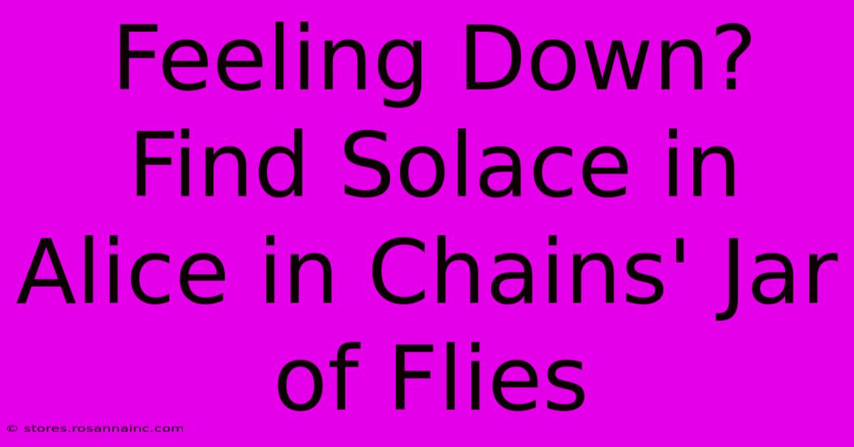 Feeling Down? Find Solace In Alice In Chains' Jar Of Flies