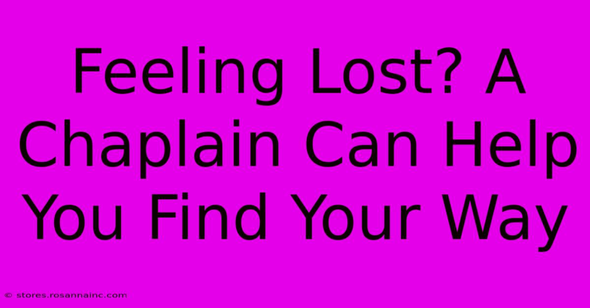 Feeling Lost? A Chaplain Can Help You Find Your Way