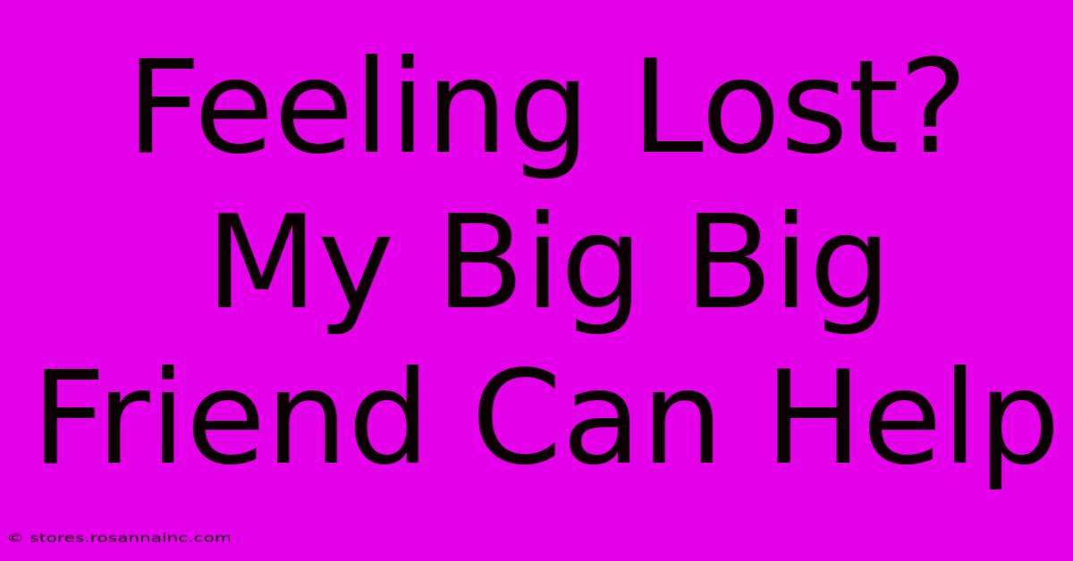 Feeling Lost? My Big Big Friend Can Help