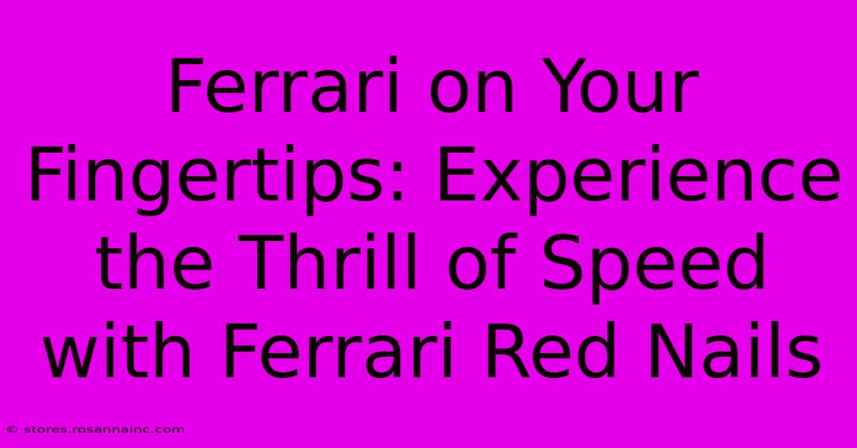 Ferrari On Your Fingertips: Experience The Thrill Of Speed With Ferrari Red Nails